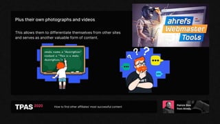 How to find other affiliates’ most successful content
Plus their own photographs and videos
This allows them to differentiate themselves from other sites
and serves as another valuable form of content.
 