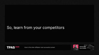 How to find other affiliates’ most successful content
So, learn from your competitors
 