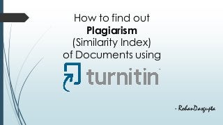 How to find out
Plagiarism
(Similarity Index)
of Documents using
- RohanDasgupta
 