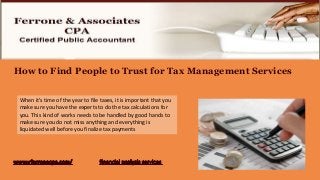 How to Find People to Trust for Tax Management Services


 When it's time of the year to file taxes, it is important that you
 make sure you have the experts to do the tax calculations for
 you. This kind of works needs to be handled by good hands to
 make sure you do not miss anything and everything is
 liquidated well before you finalize tax payments
 