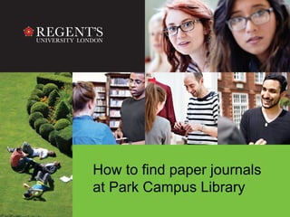 How to find paper journals
at Park Campus Library
 