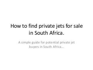How to find private jets for sale
in South Africa.
A simple guide for potential private jet
buyers in South Africa…
 