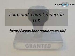Loan and Loan Lenders In
U.K
http://www.loanandloan.co.uk/
 