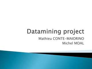 Datamining project Mathieu CONTE-MAIORINO Michel MOAL 