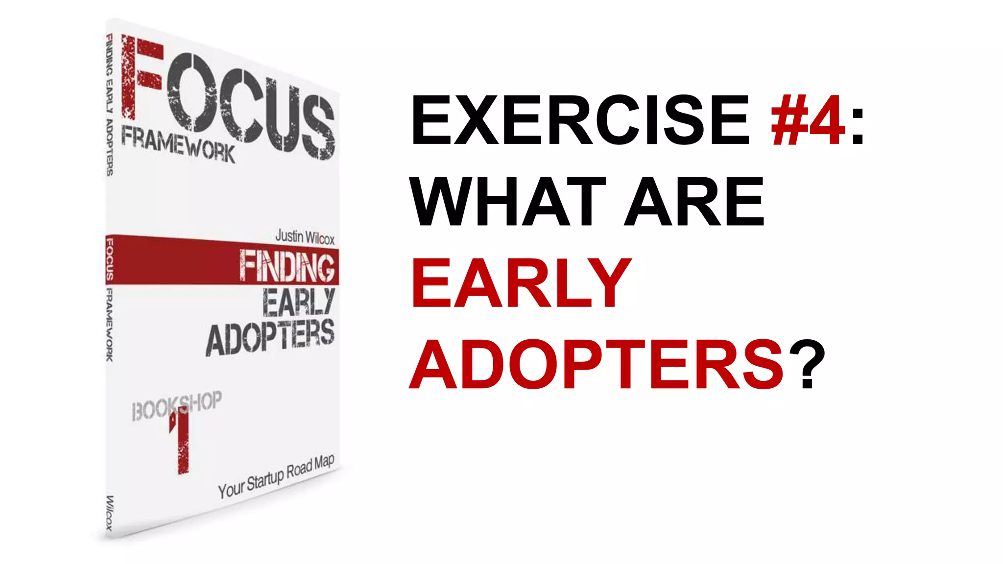 EXERCISE #4:
WHAT ARE
EARLY
ADOPTERS?
 