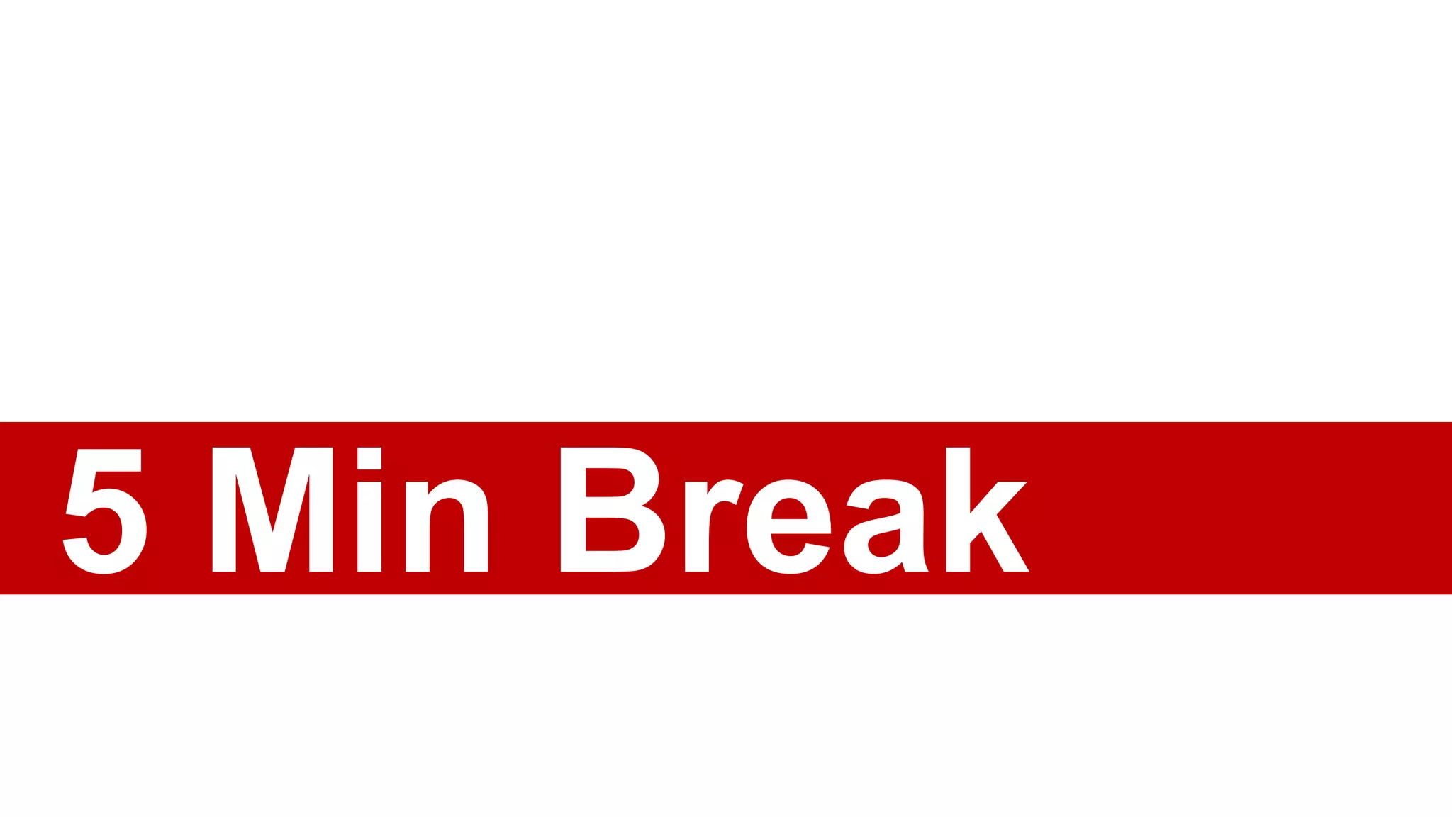 5 Min Break
 