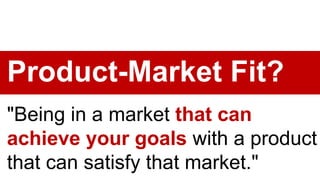 “Satisfying a market…that
satisfies you."
Product-Market Fit
- Justin Wilcox
 