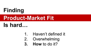"Being in a good market with a
product that can satisfy that
market."
Product-Market Fit?
- Marc Andreesen
 
