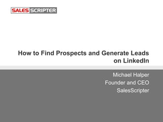 How to Find Prospects and Generate Leads
on LinkedIn
Michael Halper
Founder and CEO
SalesScripter
 
