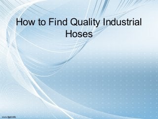 How to Find Quality Industrial
Hoses
 