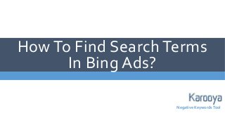 How To Find Search Terms
In Bing Ads?
Negative KeywordsTool
 