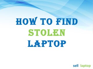 How to find
stolen
laptop
#sellalaptop
 