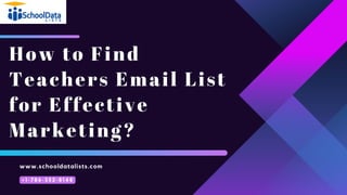How to Find
Teachers Email List
for Effective
Marketing?
www.schooldatalists.com
+1-786-352-8148
 