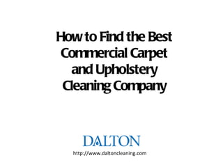 How to Find the Best Commercial Carpet and Upholstery Cleaning Company http://www.daltoncleaning.com 