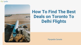 How To Find The Best
Deals on Toronto To
Delhi Flights
Flyopedia Canada
 