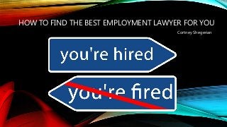 HOW TO FIND THE BEST EMPLOYMENT LAWYER FOR YOU
Cortney Shegerian
 