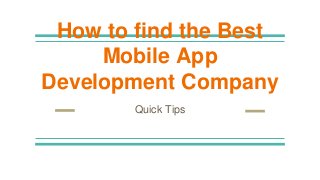 How to find the Best
Mobile App
Development Company
Quick Tips
 