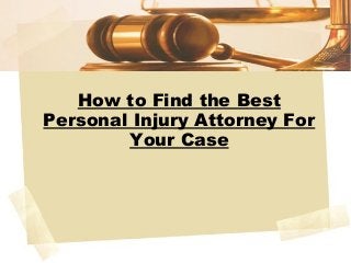 How to Find the Best
Personal Injury Attorney For
Your Case

 