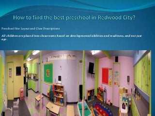 Preschool Site Layout and Class Descriptions
All children are placed into classrooms based on developmental abilities and readiness, and not just
age.
 