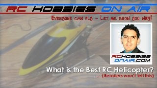 What is the Best RC Helicopter?
… (Retailers won’t tell this)
 