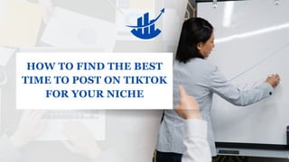 HOW TO FIND THE BEST
TIME TO POST ON TIKTOK
FOR YOUR NICHE
 