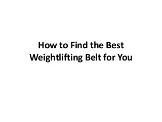 How to Find the Best
Weightlifting Belt for You
 