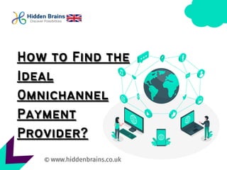 H
How to Find the
ow to Find the
Ideal
Ideal
Omnichannel
Omnichannel
Payment
Payment
Provider?
Provider?
 