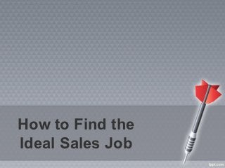 How to Find the
Ideal Sales Job
 