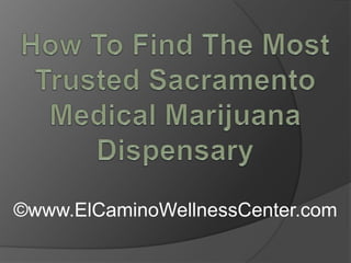 How To Find The Most Trusted Sacramento Medical Marijuana Dispensary  ©www.ElCaminoWellnessCenter.com 
