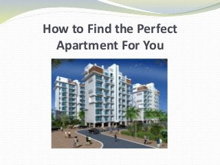 How to Find the Perfect
Apartment For You
 