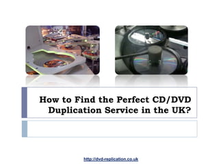 How to Find the Perfect CD/DVD
 Duplication Service in the UK?




         http://dvd-replication.co.uk
 