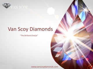 Van Scoy Diamonds
“The Brilliant Choice”
www.vanscoydiamonds.com
 