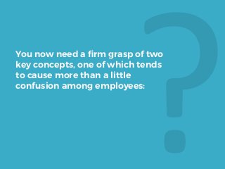 ?You now need a ﬁrm grasp of two
key concepts, one of which tends
to cause more than a little
confusion among employees:
 