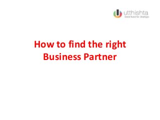 How to find the right
Business Partner
 