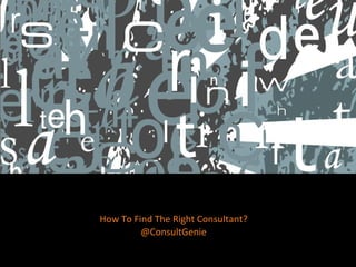 How To Find The Right Consultant?
         @ConsultGenie
 
