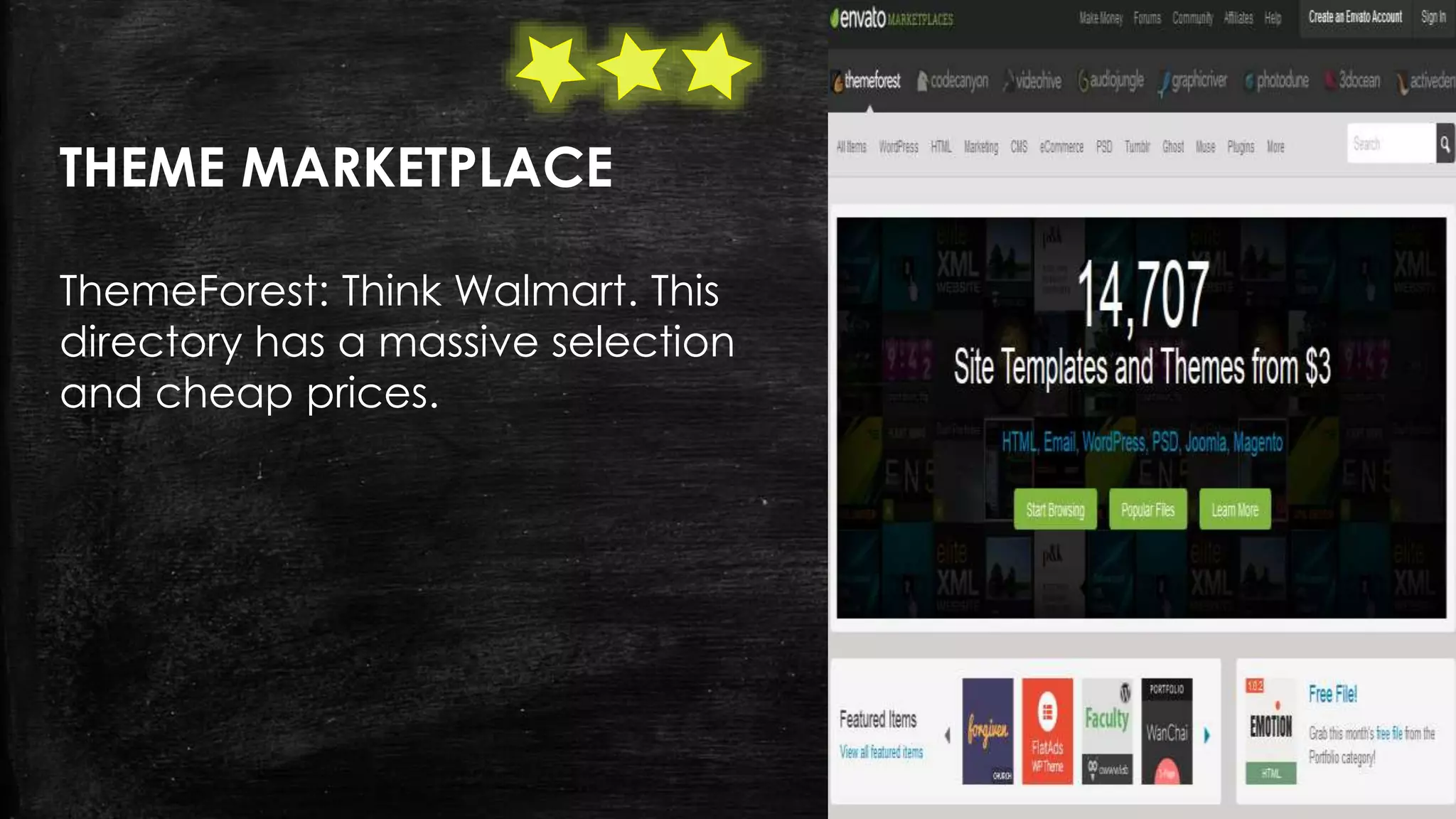 THEME MARKETPLACE
ThemeForest: Think Walmart. This
directory has a massive selection
and cheap prices.
 