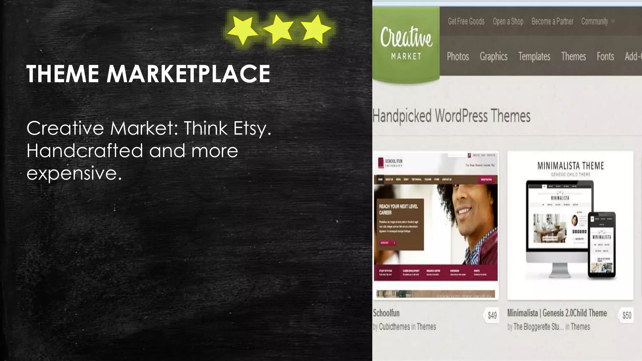 THEME MARKETPLACE
Creative Market: Think Etsy.
Handcrafted and more
expensive.
 