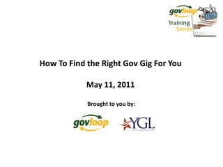 How To Find the Right Gov Gig For You

            May 11, 2011

            Brought to you by:
 