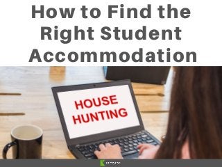 How to Find the
Right Student
Accommodation
 