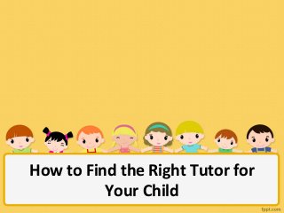 How to Find the Right Tutor for
          Your Child
 