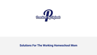 Solutions For The Working Homeschool Mom
 