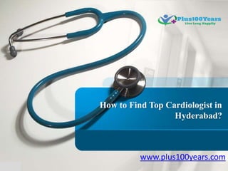 How to Find Top Cardiologist in
Hyderabad?
www.plus100years.com
 