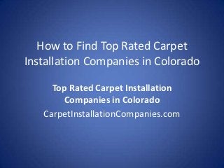 How to Find Top Rated Carpet
Installation Companies in Colorado

     Top Rated Carpet Installation
       Companies in Colorado
   CarpetInstallationCompanies.com
 