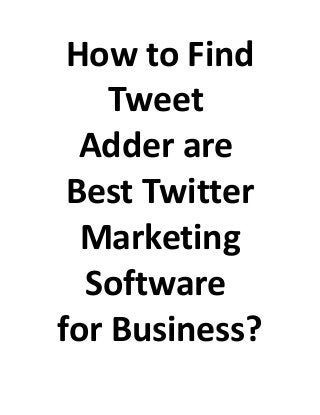 How to Find
Tweet
Adder are
Best Twitter
Marketing
Software
for Business?
 