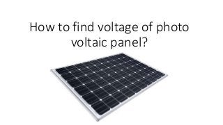 How to find voltage of photo
voltaic panel?
 