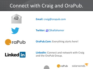 Email: craig@orapub.com
Twitter: @CShallahamer
OraPub.Com: Everything starts here!
LinkedIn: Connect and network with Craig
and the OraPub Group.
Connect with Craig and OraPub.
 