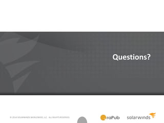 Questions?
© 2014 SOLARWINDS WORLDWIDE, LLC. ALL RIGHTS RESERVED.
 