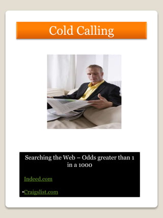 Cold Calling
Searching the Web – Odds greater than 1
in a 1000
•Indeed.com
•Craigslist.com
 