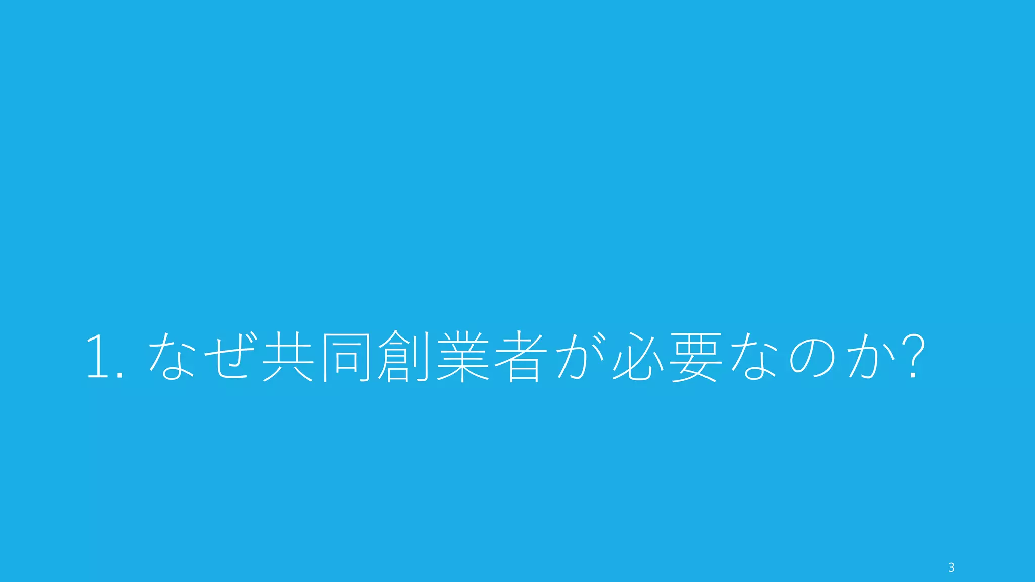 1. なぜ共同創業者が必要なのか?
3
 