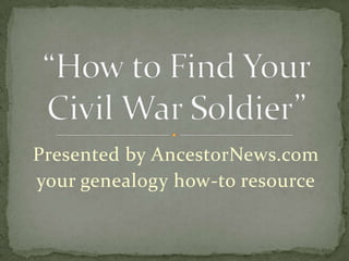 Presented by AncestorNews.com your genealogy how-to resource “How to Find Your Civil War Soldier” 